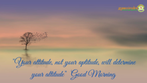 Your Attitude will determine Your Altitude, Morning Motivation and Inspiration